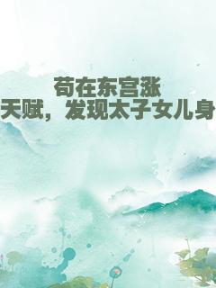 苟在东宫涨天赋，发现太子女儿身