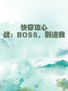 快穿攻心战：BOSS，别追我