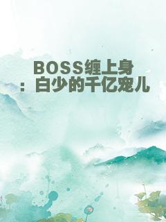 BOSS缠上身：白少的千亿宠儿