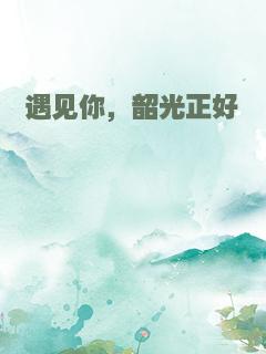 遇见你，韶光正好