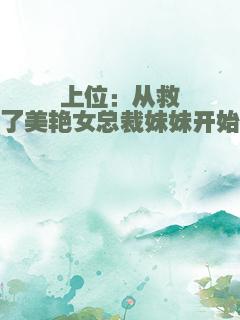 上位：从救了美艳女总裁妹妹开始