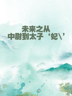 未来之从中尉到太子‘妃\’