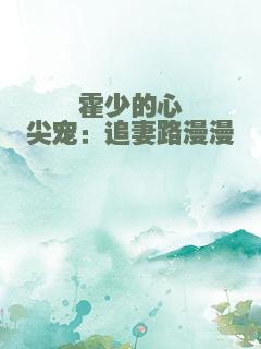 霍少的心尖宠：追妻路漫漫