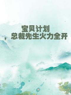 宝贝计划，总裁先生火力全开