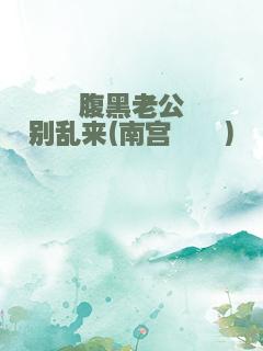 腹黑老公别乱来(南宫婠婠)