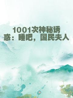 1001次神秘诱惑：睡吧，国民夫人